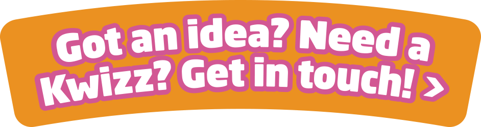 Got an idea? Need a Kwizz? Get in touch!