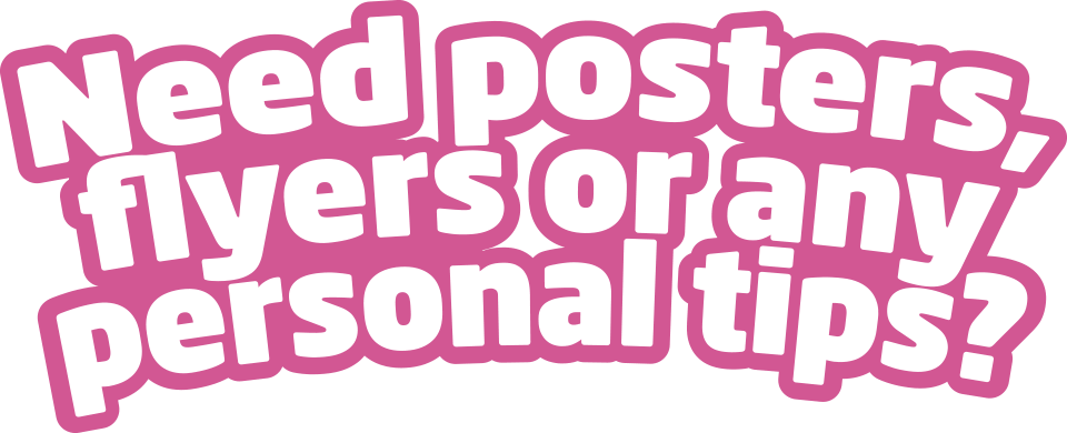 need posters, flyers or any other tips?